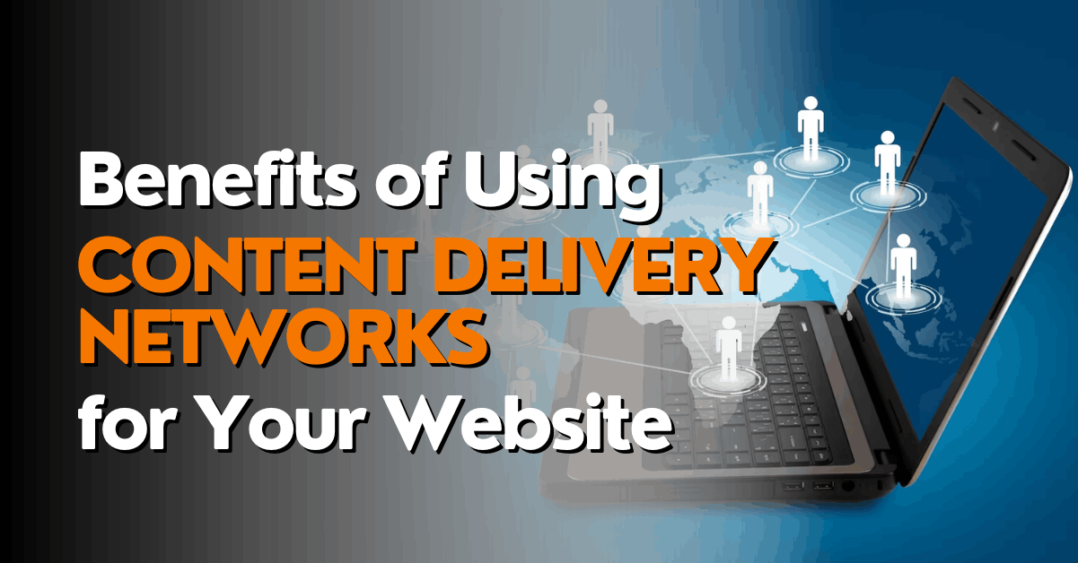benefits-of-using-content-delivery-networks-for-your-website