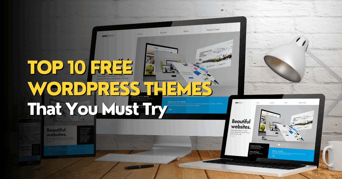 Top 10 Free WordPress Themes That You Must Try